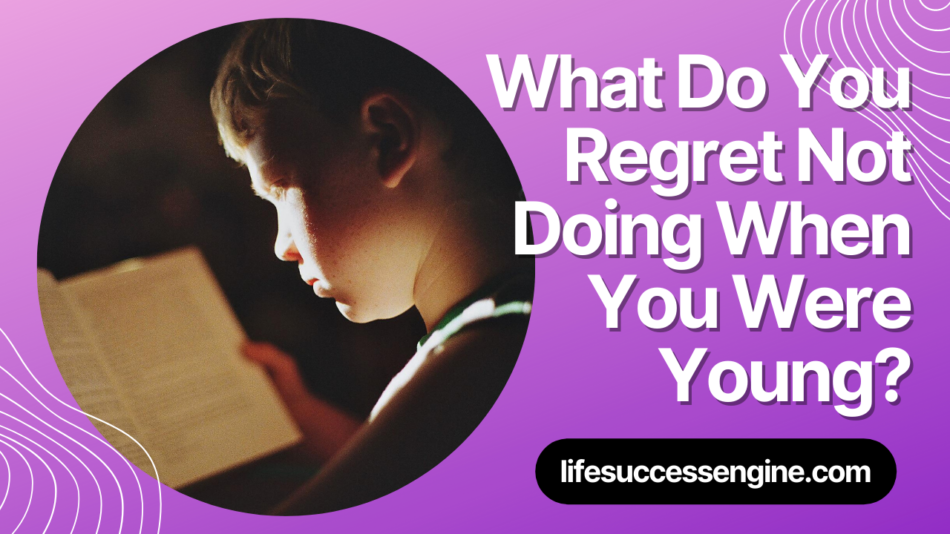 What do you regret not doing when you were younger