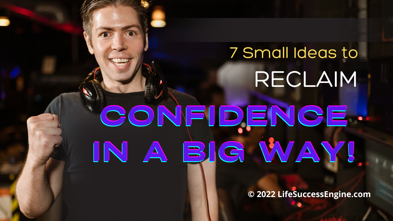 7 “Small” Ideas to Reclaim Confidence in BIG Ways! — LifeSuccessEngine ...
